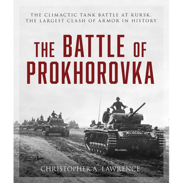 The Battle of Prokhorovka: The Tank Battle at Kursk, the Largest Clash of Armor in History
