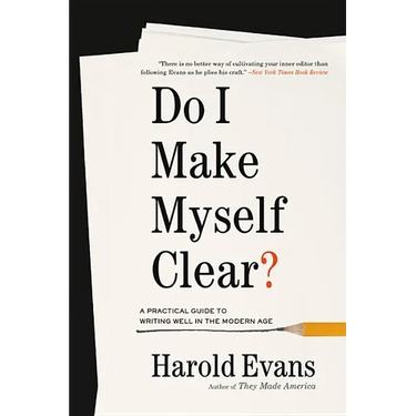 Do I Make Myself Clear?: A Practical Guide to Writing Well in the Modern Age