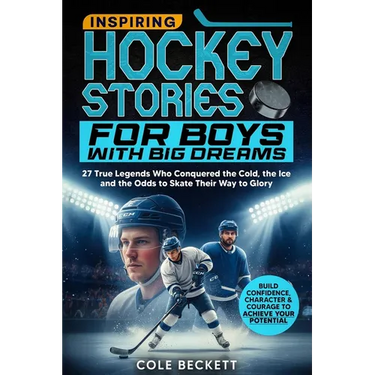 Inspiring Hockey Stories for Boys with Big Dreams: 27 True Legends Who Conquered the Cold, the Ice, and the Odds to Skate Their Way to Glory