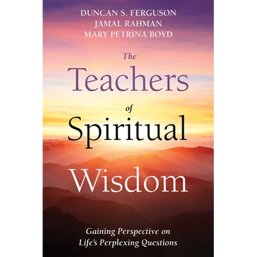 The Teachers of Spiritual Wisdom: Gaining Perspective on Life's Perplexing Questions