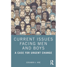 Current Issues Facing Men and Boys: A Case for Urgent Change