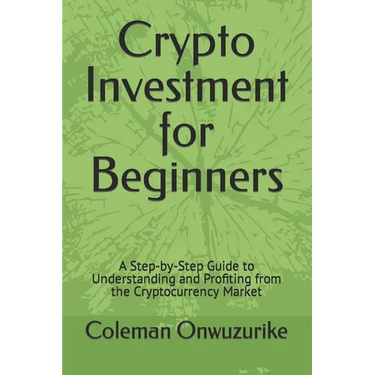 Crypto Investment for Beginners: A Step-by-Step Guide to Understanding and Profiting from the Cryptocurrency Market
