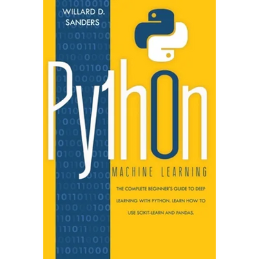 Python Machine Learning: the complete beginner's guide to deep learning with python.Learn to use scikit-learn and pandas