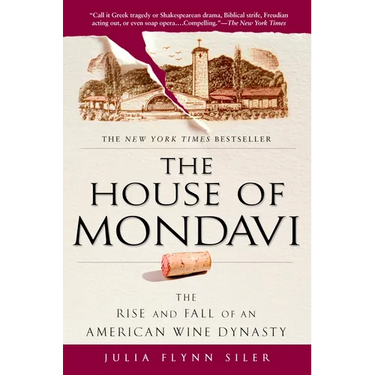 The House of Mondavi: The Rise and Fall of an American Wine Dynasty