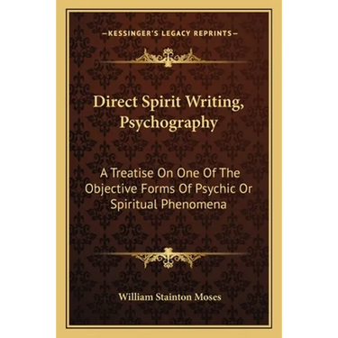 Direct Spirit Writing, Psychography: A Treatise On One Of The Objective Forms Of Psychic Or Spiritual Phenomena