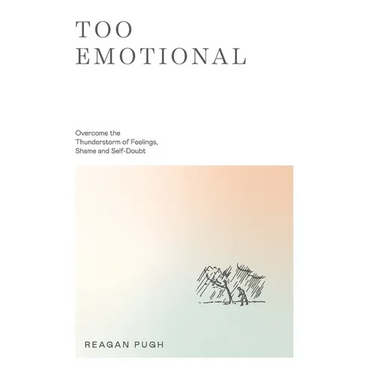 Too Emotional: Overcome the Thunderstorm of Feelings, Shame and Self-Doubt