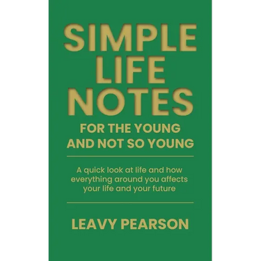Simple Life Notes For the Young and Not So Young: A quick look at life and how everything around you affects your life and your future