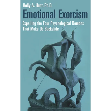 Emotional Exorcism: Expelling the Four Psychological Demons That Make Us Backslide