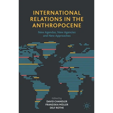 International Relations in the Anthropocene: New Agendas, New Agencies and New Approaches