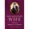 Sam Houston's Wife: A Biography of Margaret Lea Houston