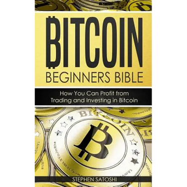 Bitcoin: Beginners Bible - How You Can Profit from Trading and Investing in Bitcoin