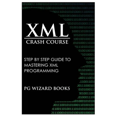 XML Crash Course: Step by Step Guide to Mastering XML Programming