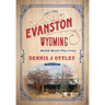 Evanston Wyoming Volume 3: Boom-Bust-Politics