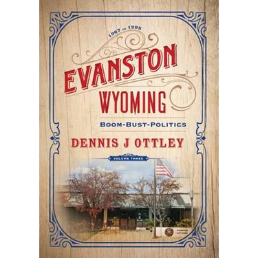Evanston Wyoming Volume 3: Boom-Bust-Politics