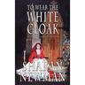To Wear the White Cloak: A Catherine LeVendeur Mystery