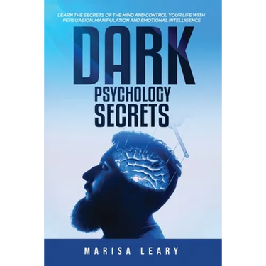 Dark Psychology Secrets: Learn the Secrets of the Mind and Control Your Life with Persuasion, Manipulation and Emotional Intelligence
