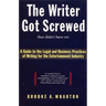 The Writer Got Screwed (But Didn't Have To): Guide to the Legal and Business Practices of Writing for the Entertainment Indus