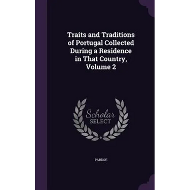 Traits and Traditions of Portugal Collected During a Residence in That Country, Volume 2