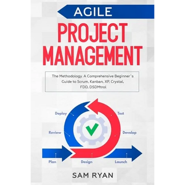 Agile Project Management: Methodology. A Comprehensive Beginner's Guide to Scrum, Kanban, XP, Crystal, FDD, DSDM