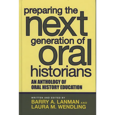 Preparing the Next Generation of Oral Historians: An Anthology of Oral History Education