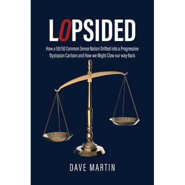 Lopsided: How a 50/50 Common Sense Nation Drifted into a Progressive Dystopian Cartoon and How we Might Claw our way Back