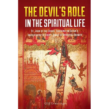 The Devil's Role in the Spiritual Life: St. John of the Cross' Teaching on Satan's Involvement in Every Stage of Spiritual Growth
