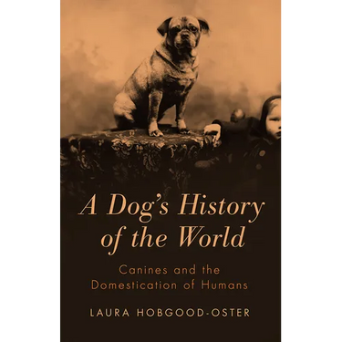 A Dog's History of the World: Canines and the Domestication of Humans