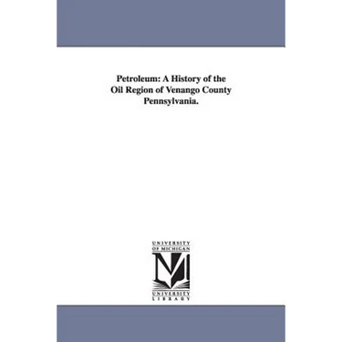 Petroleum: A History of the Oil Region of Venango County Pennsylvania.