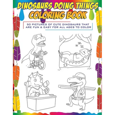 Dinosaurs Doing Things Coloring Book: 50 pictures of cute dinosaurs that are fun & easy for all ages to color