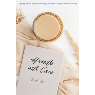 Handle with Care: A young woman's guide to identity, self-worth, purpose, and relationship