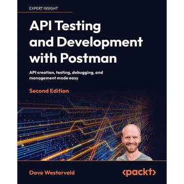 API Testing and Development with Postman - Second Edition: API creation, testing, debugging, and management made easy
