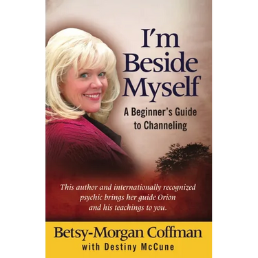 I'm Beside Myself!: A Beginner's Guide to Channeling