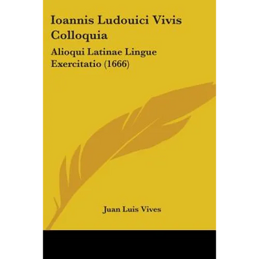 Ioannis Ludouici Vivis Colloquia: Alioqui Latinae Lingue Exercitatio (1666)