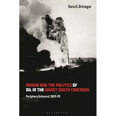 Power and the Politics of Oil in the Soviet South Caucasus: Periphery Unbound, 1920-29