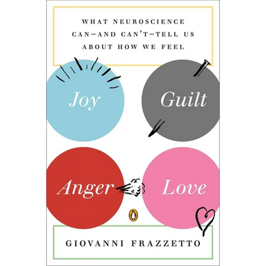 Joy, Guilt, Anger, Love: What Neuroscience Can--and Can't--Tell Us About How We Feel