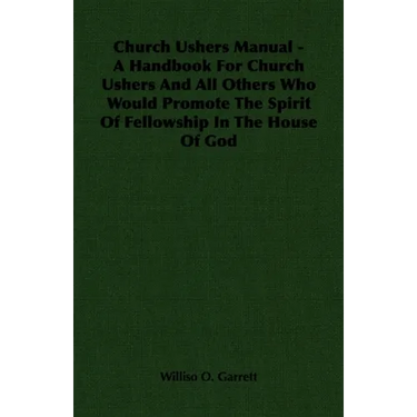 Church Ushers Manual - A Handbook for Church Ushers and All Others Who Would Promote the Spirit of Fellowship in the House of God
