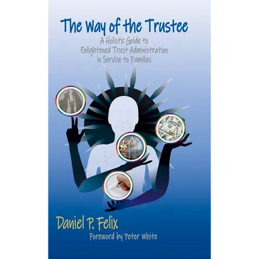 The Way of the Trustee: A Holistic Guide to Enlightened Trust Administration in Service to Families