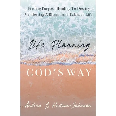 Life Planning God's Way: Finding Purpose Heading To Destiny Manifesting A Blessed and Balanced Life