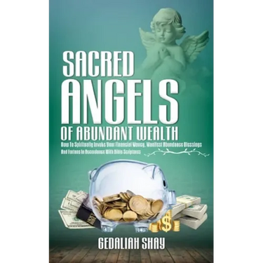Sacred Angels of Abundant Wealth: How to Spiritually Invoke Your Financial Money, Manifest Abundance Blessings and Fortune in Accordance with Bible Sc