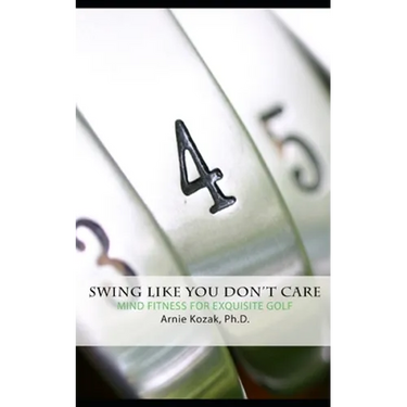 Swing Like You Don't Care: Mind Fitness for Exquisite Golf