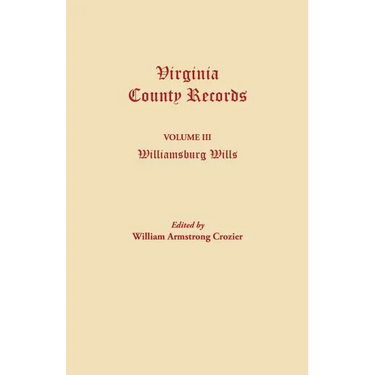 Virginia County Records. Volume III: Williamsburg Wills. Being a Transcription from the Original Files at the Chancery Court of Williamsburg