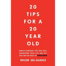 20 Tips For A 20 Year Old: Simple everyday tips that will transform your life and put you on the path to success