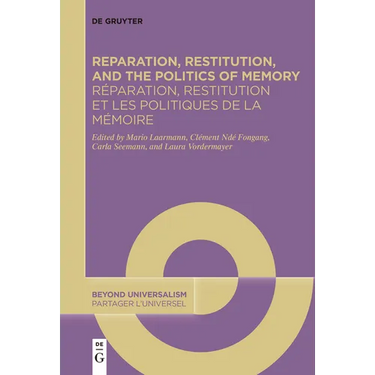 Reparation, Restitution, and the Politics of Memory / Réparation, Restitution Et Les Politiques de la Mémoire: Perspectives from Literary, Historical,