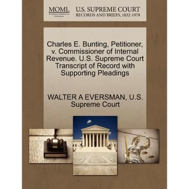 Charles E. Bunting, Petitioner, V. Commissioner of Internal Revenue. U.S. Supreme Court Transcript of Record with Supporting Pleadings