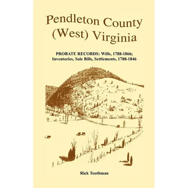 Pendleton County, (West) Virginia, Probate Records: Wills, 1788-1866; Inventories, Sale Bills, Settlements, 1788-1846