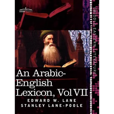 An Arabic-English Lexicon (in Eight Volumes), Vol. VII: Derived from the Best and the Most Copious Eastern Sources