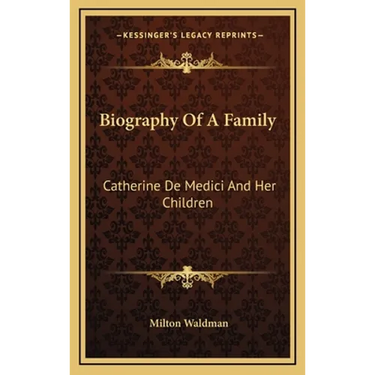 Biography Of A Family: Catherine De Medici And Her Children