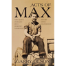Acts of Max: One Man's Descent Into Demonic Darkness and His Divine Deliverance