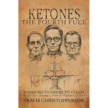 Ketones, The Fourth Fuel: Warburg to Krebs to Veech, the 250 Year Journey to Find the Fountain of Youth