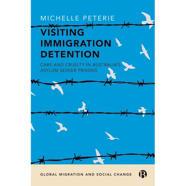 Visiting Immigration Detention: Care and Cruelty in Australia's Asylum Seeker Prisons